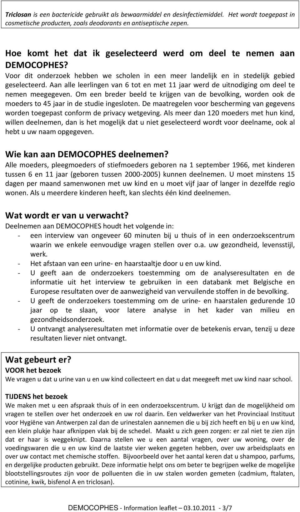 Aan alle leerlingen van 6 tot en met 11 jaar werd de uitnodiging om deel te nemen meegegeven. Om een breder beeld te krijgen van de bevolking, worden ook de moeders to 45 jaar in de studie ingesloten.