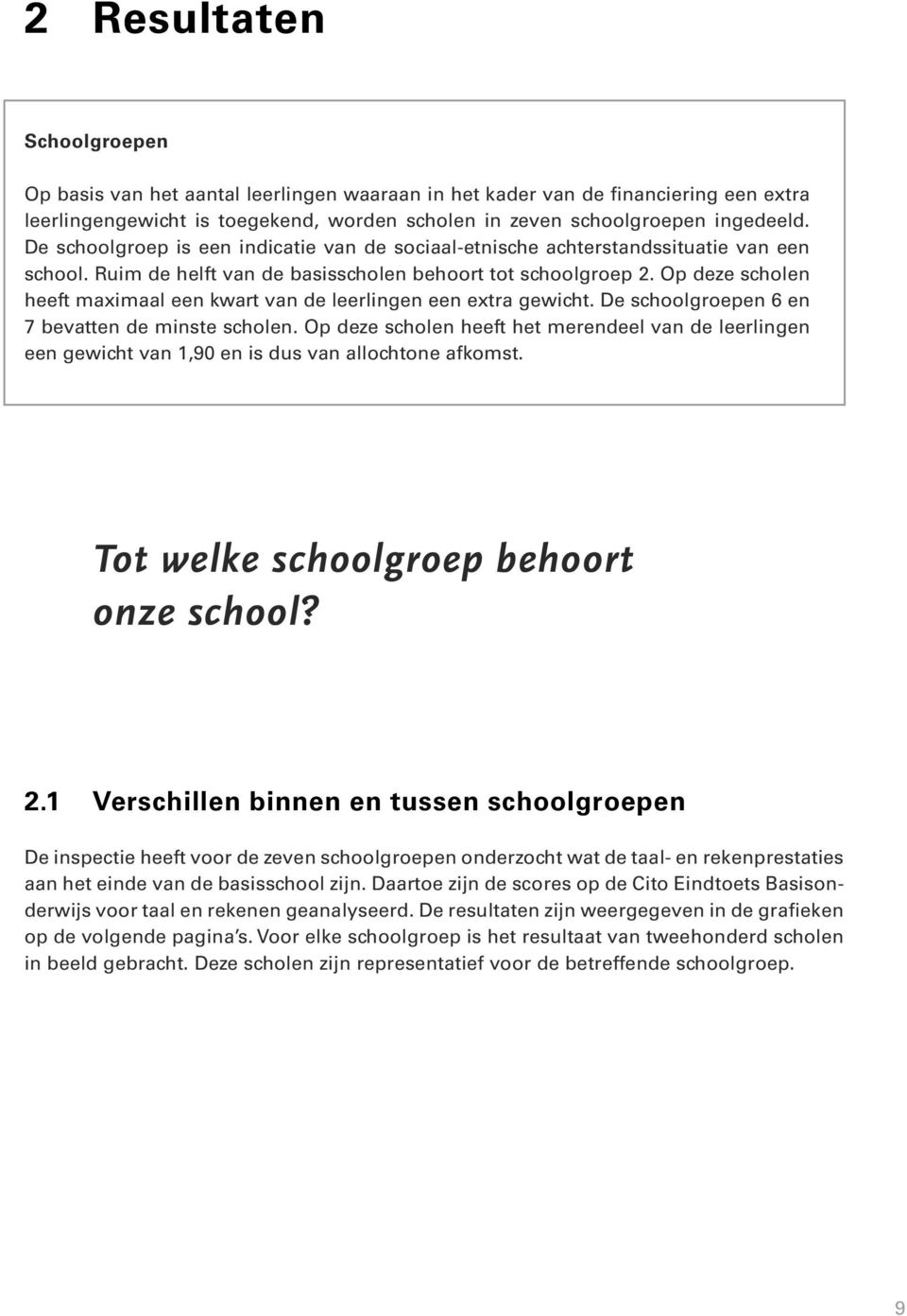 Op deze scholen heeft maximaal een kwart van de leerlingen een extra gewicht. De schoolgroepen 6 en 7 bevatten de minste scholen.