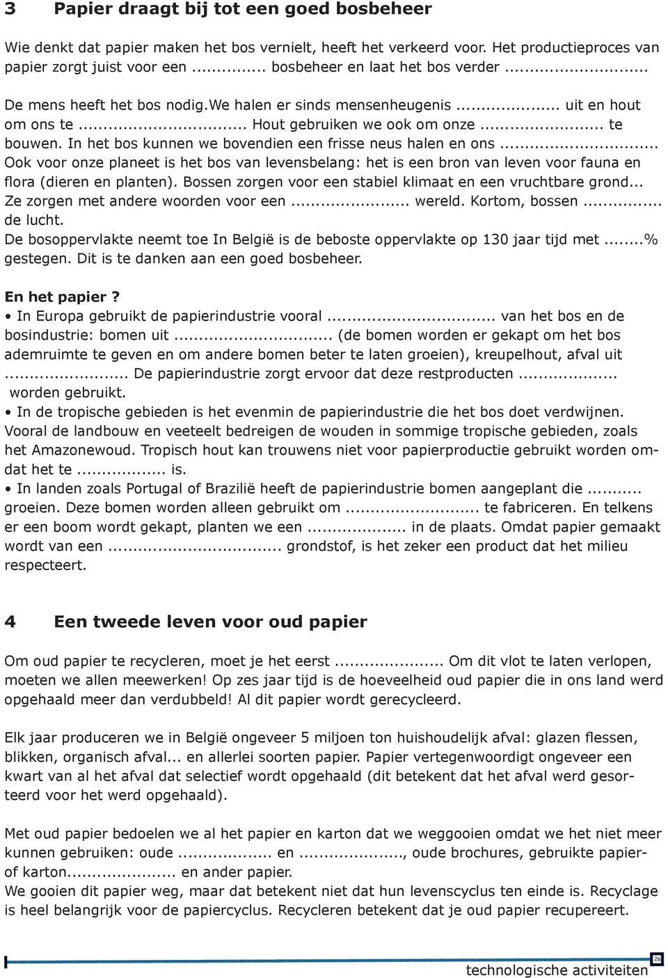 .. Ook voor onze planeet is het bos van levensbelang: het is een bron van leven voor fauna en flora (dieren en planten). Bossen zorgen voor een stabiel klimaat en een vruchtbare grond.