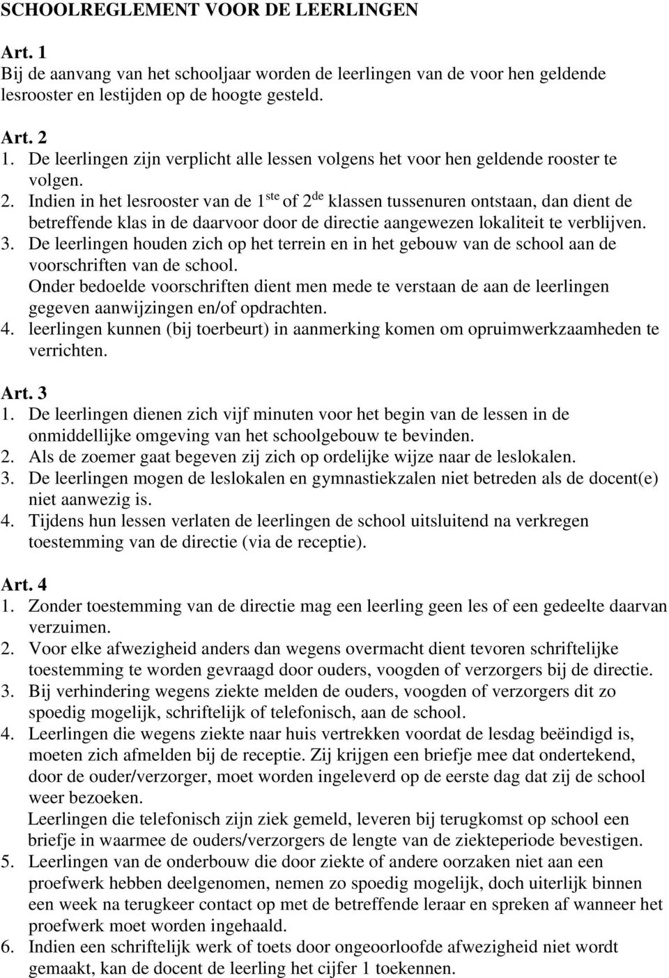 Indien in het lesrooster van de 1 ste of 2 de klassen tussenuren ontstaan, dan dient de betreffende klas in de daarvoor door de directie aangewezen lokaliteit te verblijven. 3.