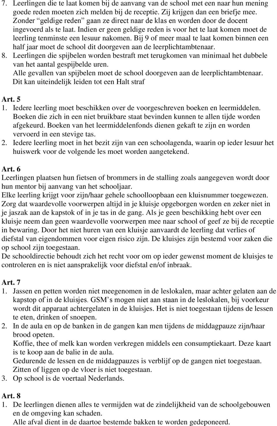 Bij 9 of meer maal te laat komen binnen een half jaar moet de school dit doorgeven aan de leerplichtambtenaar. 8.