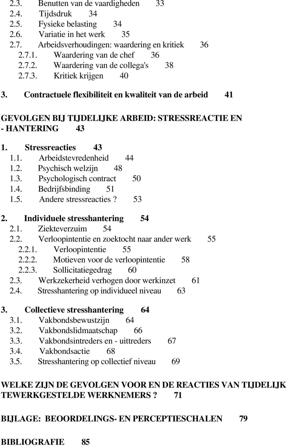 2. Psychisch welzijn 48 1.3. Psychologisch contract 50 1.4. Bedrijfsbinding 51 1.5. Andere stressreacties? 53 2. Individuele stresshantering 54 2.1. Ziekteverzuim 54 2.2. Verloopintentie en zoektocht naar ander werk 55 2.