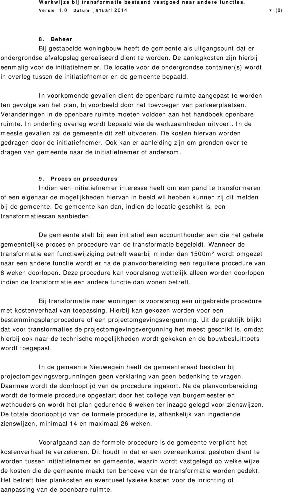 In voorkomende gevallen dient de openbare ruimte aangepast te worden ten gevolge van het plan, bijvoorbeeld door het toevoegen van parkeerplaatsen.