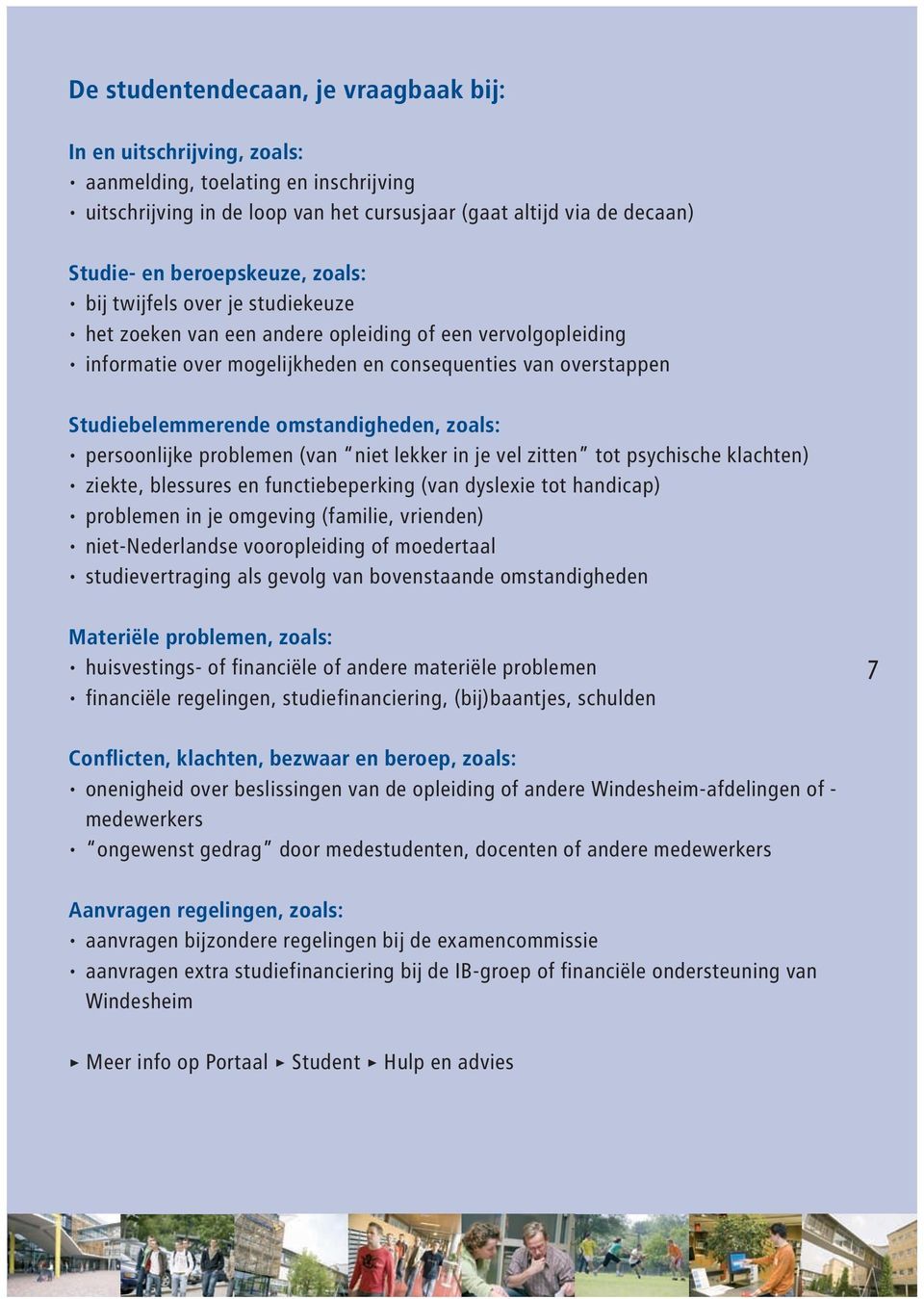 omstandigheden, zoals: persoonlijke problemen (van niet lekker in je vel zitten tot psychische klachten) ziekte, blessures en functiebeperking (van dyslexie tot handicap) problemen in je omgeving