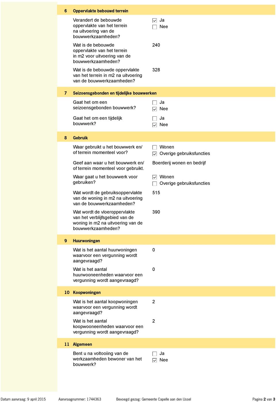 240 328 7 Seizoensgebonden en tijdelijke bouwwerken Gaat het om een seizoensgebonden bouwwerk? Gaat het om een tijdelijk bouwwerk? 8 Gebruik Waar gebruikt u het bouwwerk en/ of terrein momenteel voor?