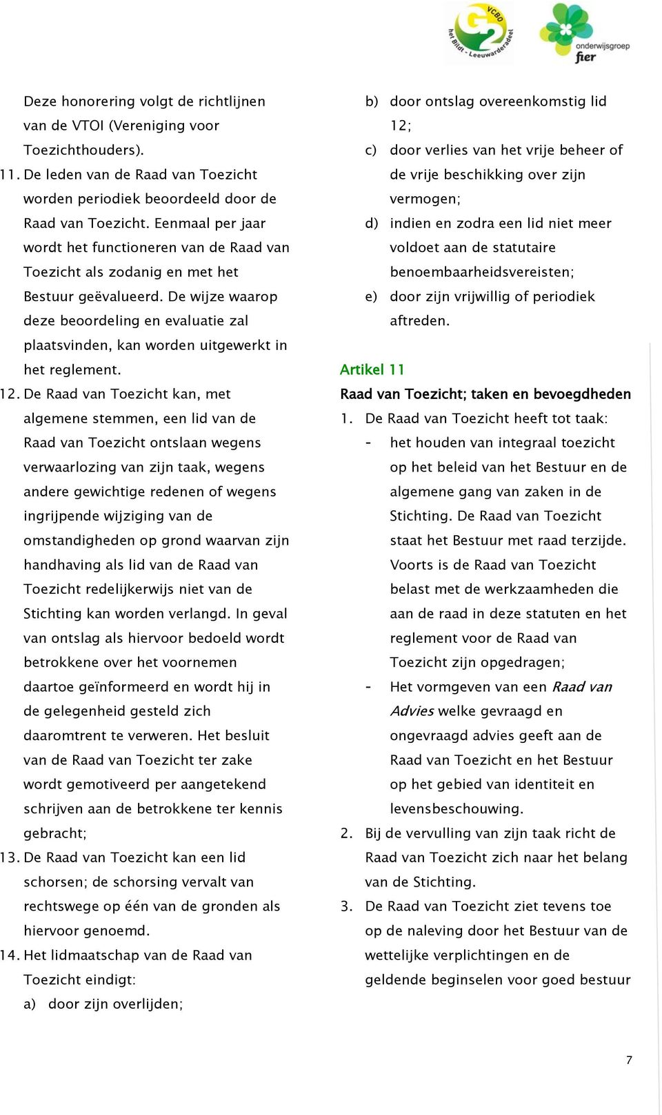 De wijze waarop deze beoordeling en evaluatie zal plaatsvinden, kan worden uitgewerkt in het reglement. 12.