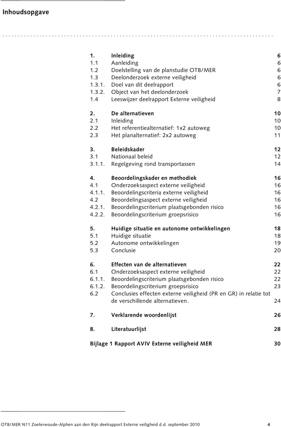 2 Het referentiealternatief: 1x2 autoweg 10 2.3 Het planalternatief: 2x2 autoweg 11 3. Beleidskader 12 3.1 Nationaal beleid 12 3.1.1. Regelgeving rond transportassen 14 4.