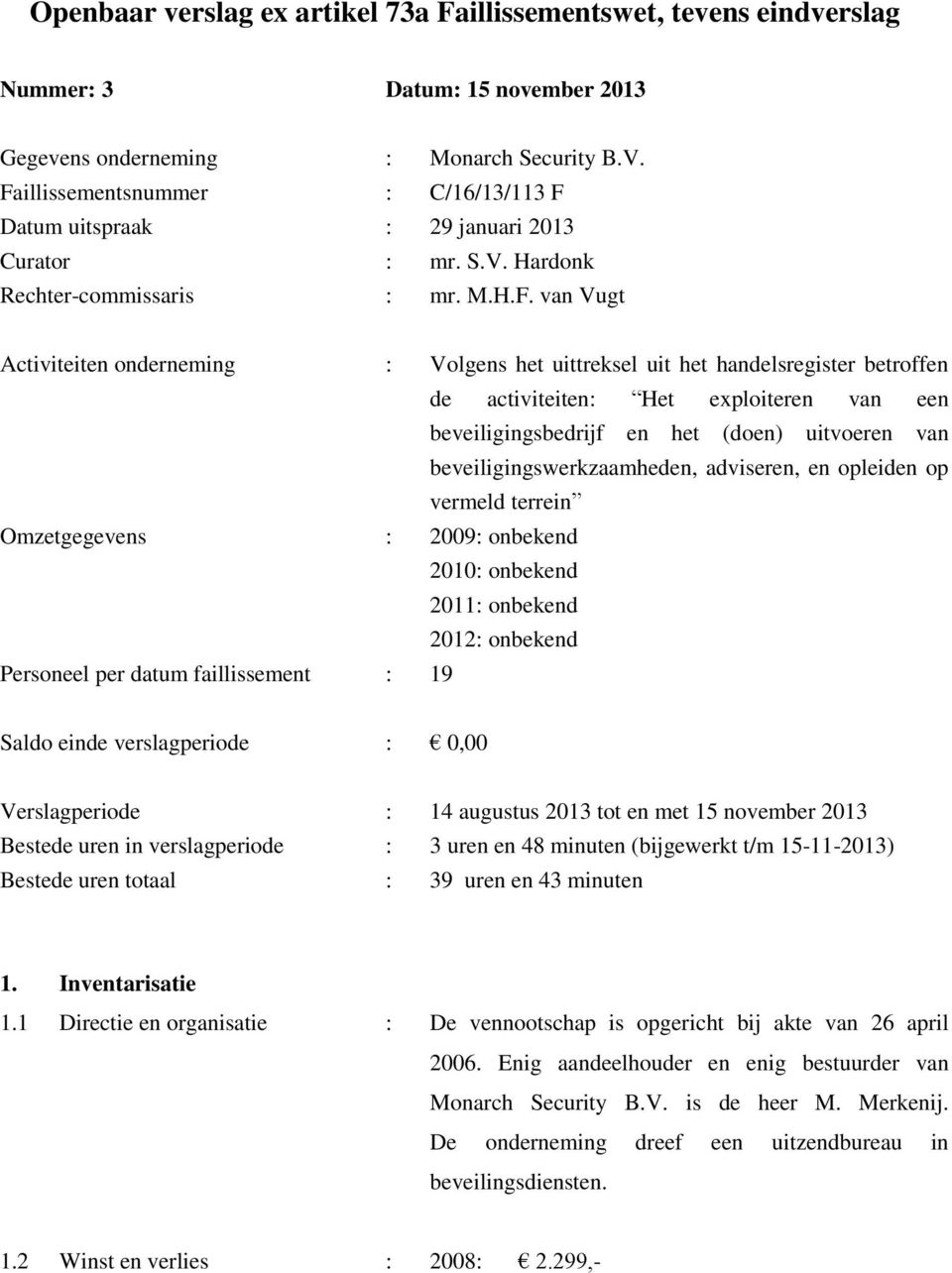 handelsregister betroffen de activiteiten: Het exploiteren van een beveiligingsbedrijf en het (doen) uitvoeren van beveiligingswerkzaamheden, adviseren, en opleiden op vermeld terrein Omzetgegevens :