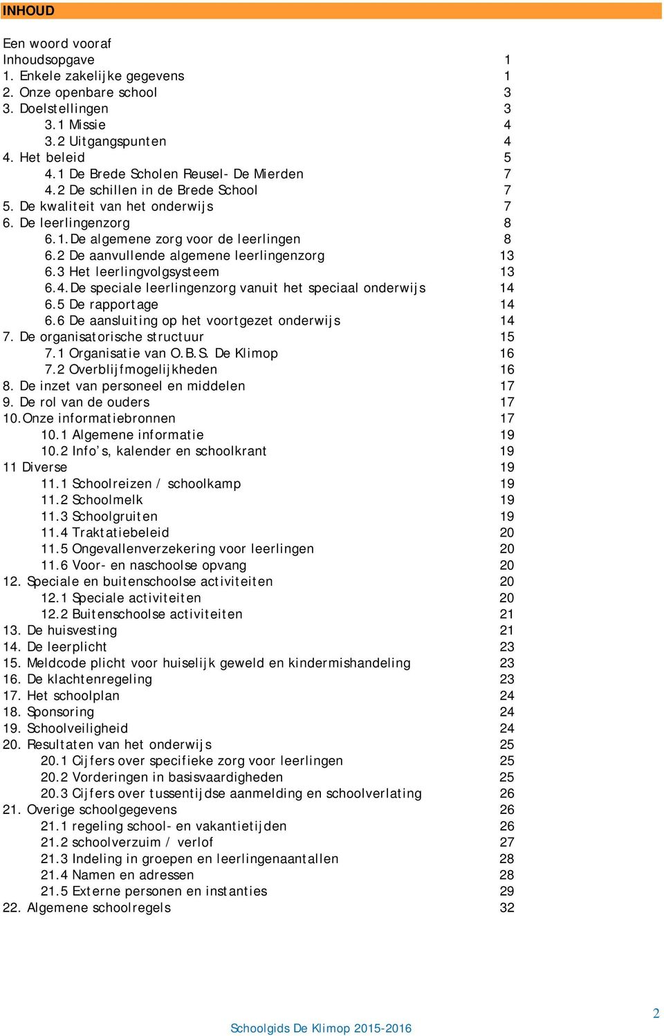 3 Het leerlingvlgsysteem 13 6.4.De speciale leerlingenzrg vanuit het speciaal nderwijs 14 6.5 De rapprtage 14 6.6 De aansluiting p het vrtgezet nderwijs 14 7. De rganisatrische structuur 15 7.