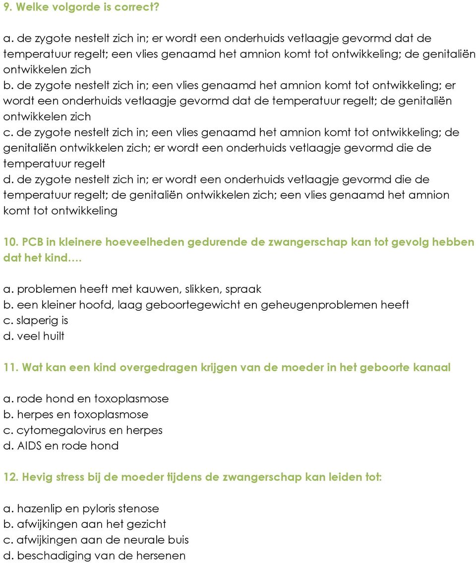 de zygote nestelt zich in; een vlies genaamd het amnion komt tot ontwikkeling; er wordt een onderhuids vetlaagje gevormd dat de temperatuur regelt; de genitaliën ontwikkelen zich c.