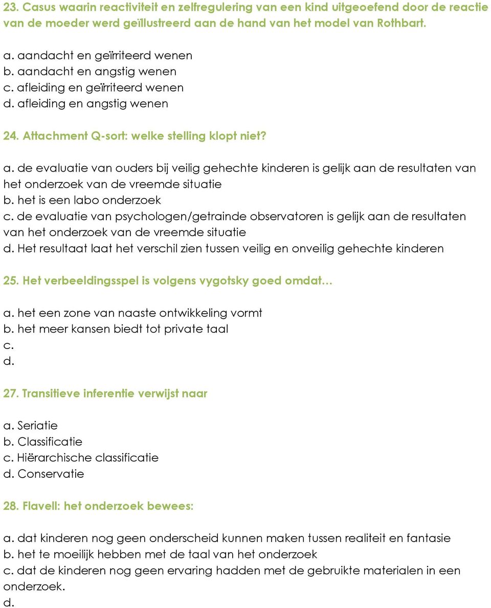 het is een labo onderzoek c. de evaluatie van psychologen/getrainde observatoren is gelijk aan de resultaten van het onderzoek van de vreemde situatie d.