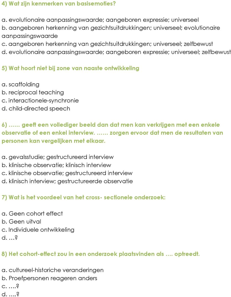 evolutionaire aanpassingswaarde; aangeboren expressie; universeel; zelfbewust 5) Wat hoort niet bij zone van naaste ontwikkeling a. scaffolding b. reciprocal teaching c. interactionele-synchronie d.