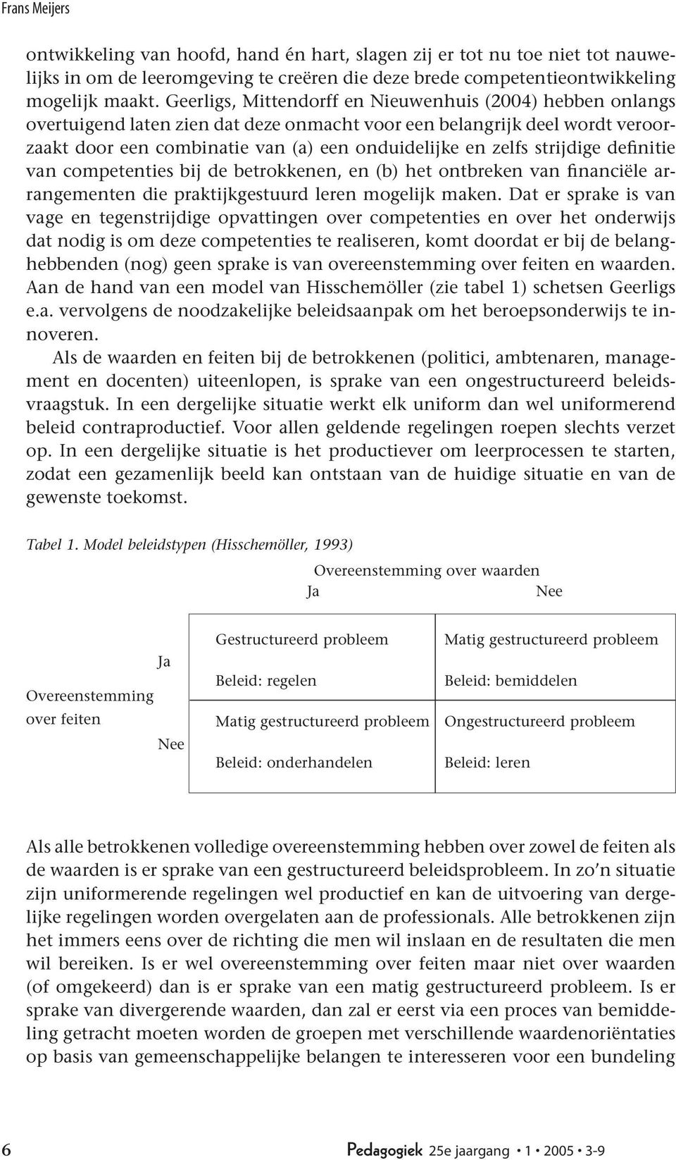 strijdige definitie van competenties bij de betrokkenen, en (b) het ontbreken van financiële arrangementen die praktijkgestuurd leren mogelijk maken.