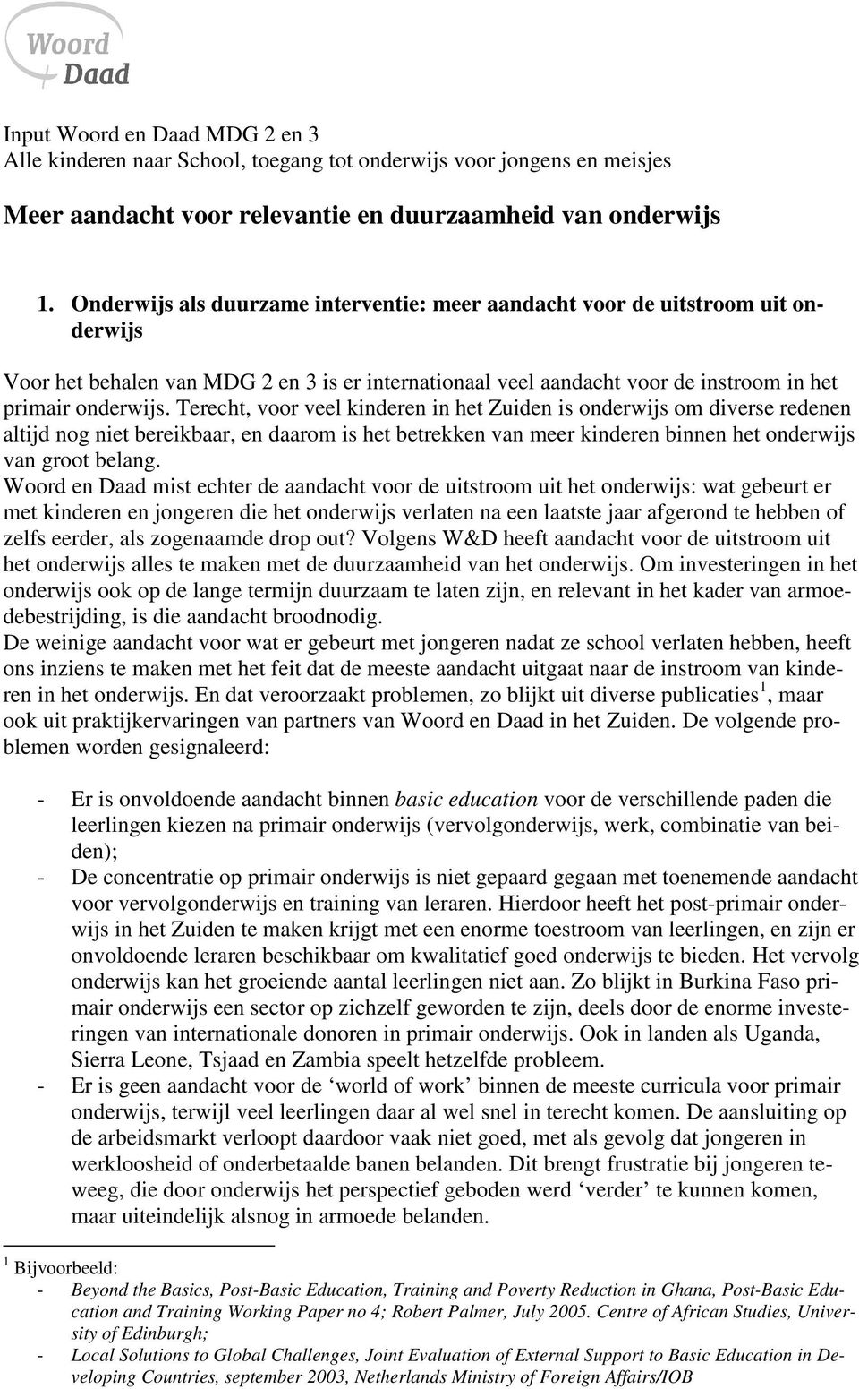 Terecht, voor veel kinderen in het Zuiden is onderwijs om diverse redenen altijd nog niet bereikbaar, en daarom is het betrekken van meer kinderen binnen het onderwijs van groot belang.