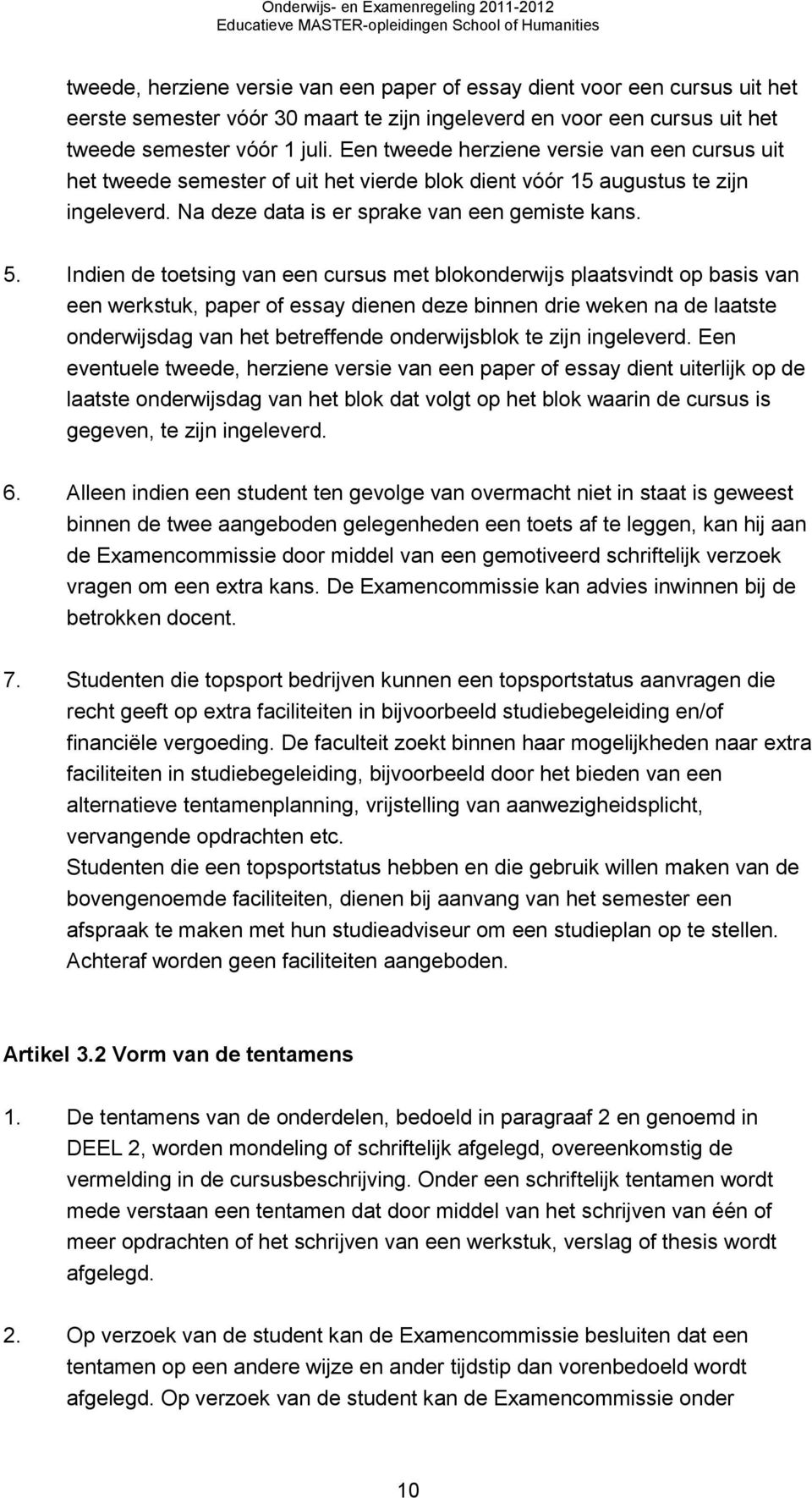 Indien de toetsing van een cursus met blokonderwijs plaatsvindt op basis van een werkstuk, paper of essay dienen deze binnen drie weken na de laatste onderwijsdag van het betreffende onderwijsblok te