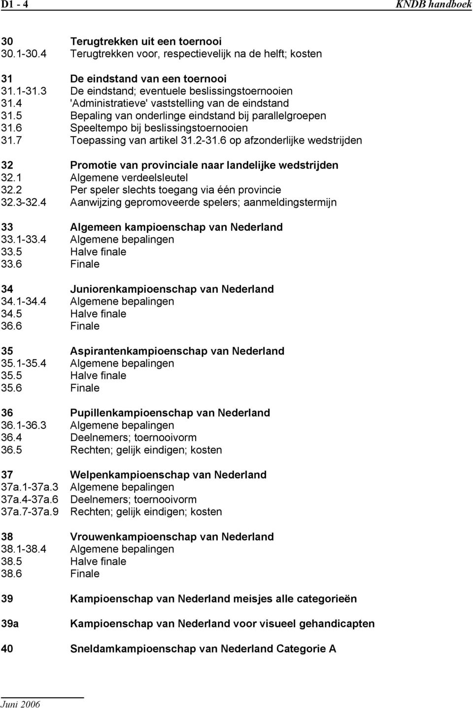 6 Speeltempo bij beslissingstoernooien 31.7 Toepassing van artikel 31.2-31.6 op afzonderlijke wedstrijden 32 Promotie van provinciale naar landelijke wedstrijden 32.1 Algemene verdeelsleutel 32.