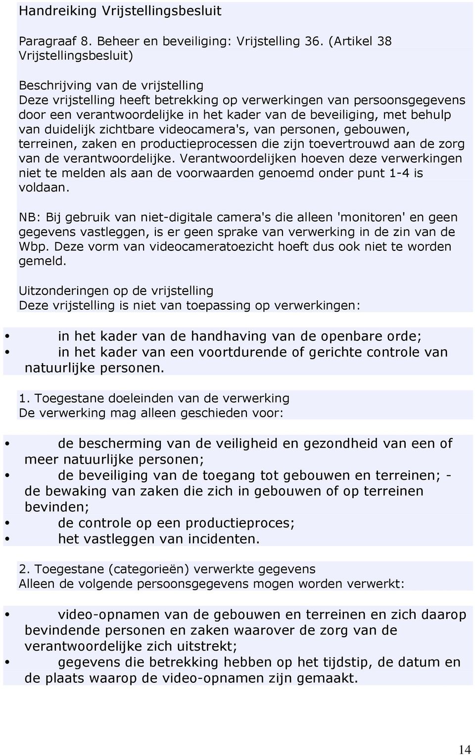 met behulp van duidelijk zichtbare videocamera's, van personen, gebouwen, terreinen, zaken en productieprocessen die zijn toevertrouwd aan de zorg van de verantwoordelijke.