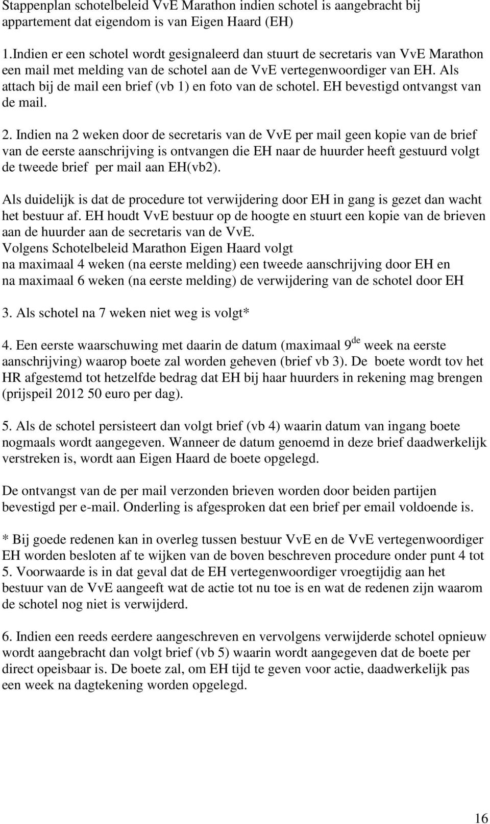 Als attach bij de mail een brief (vb 1) en foto van de schotel. EH bevestigd ontvangst van de mail. 2.