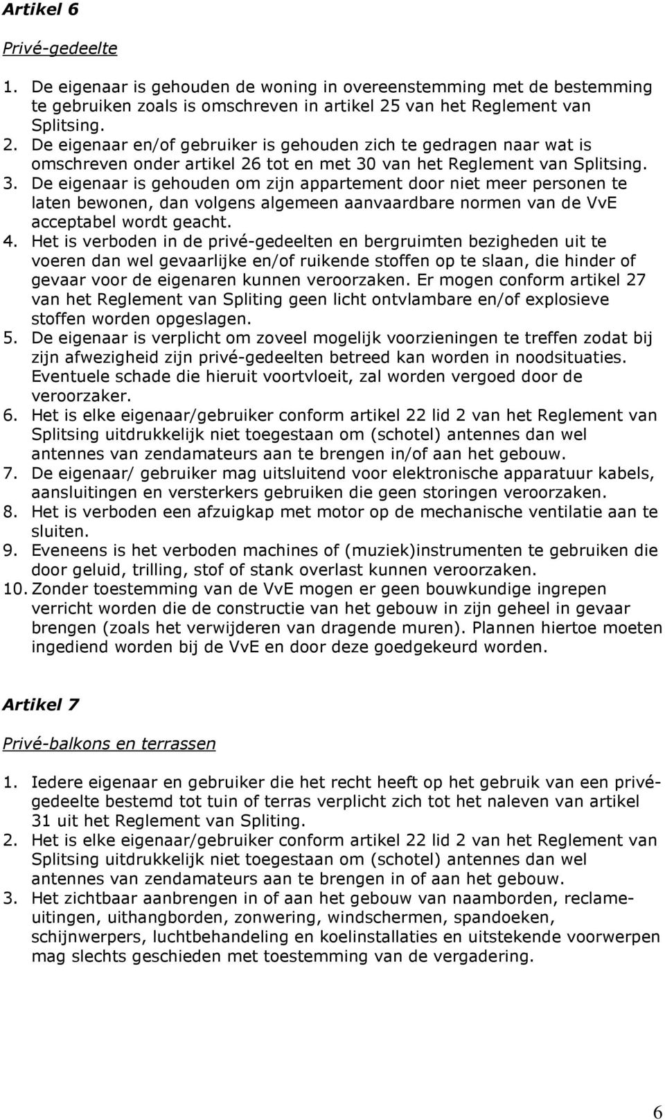 van het Reglement van Splitsing. 3. De eigenaar is gehouden om zijn appartement door niet meer personen te laten bewonen, dan volgens algemeen aanvaardbare normen van de VvE acceptabel wordt geacht.