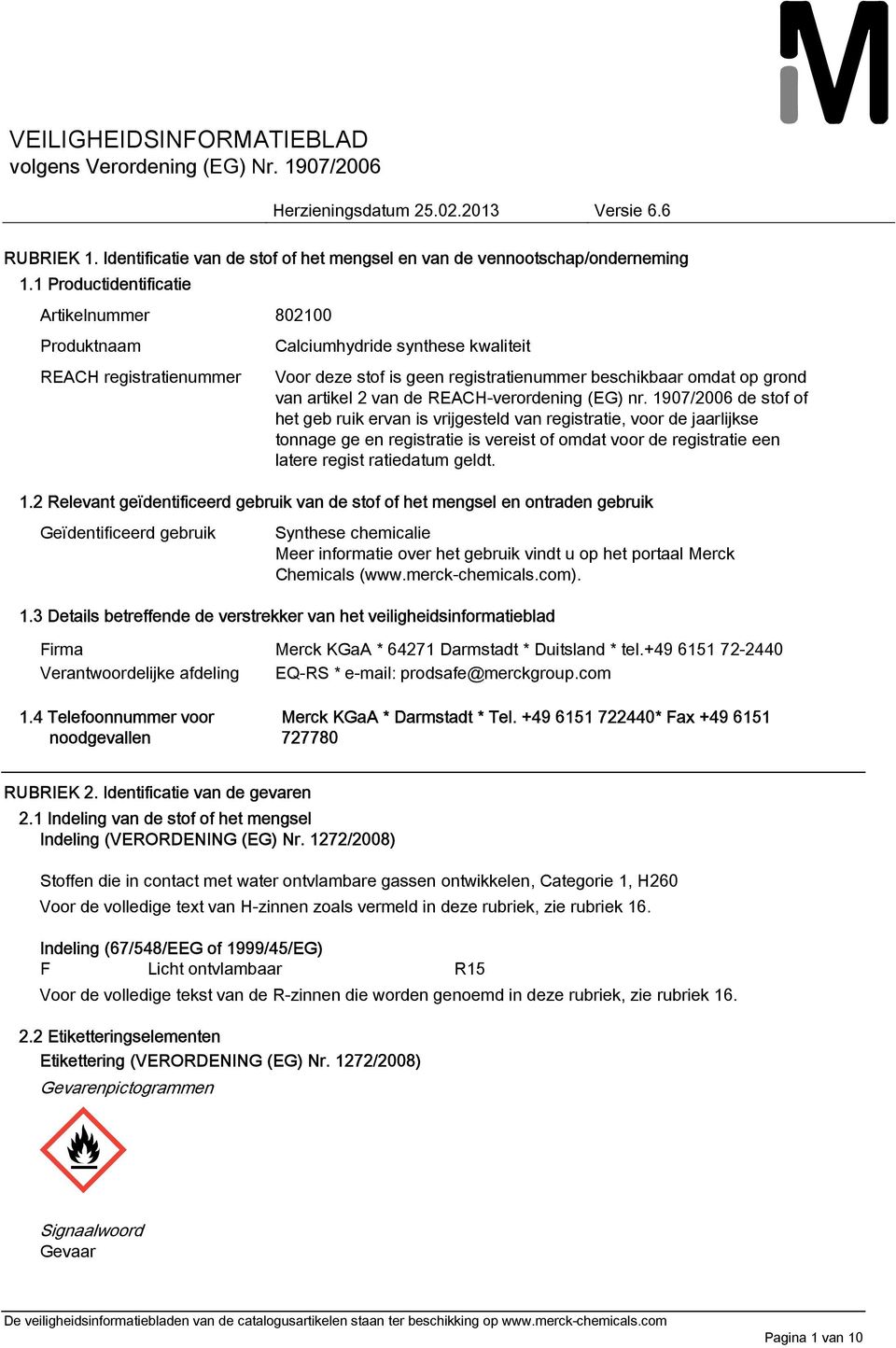 1907/2006 de stof of het geb ruik ervan is vrijgesteld van registratie, voor de jaarlijkse tonnage ge en registratie is vereist of omdat voor de registratie een latere regist ratiedatum geldt. 1.