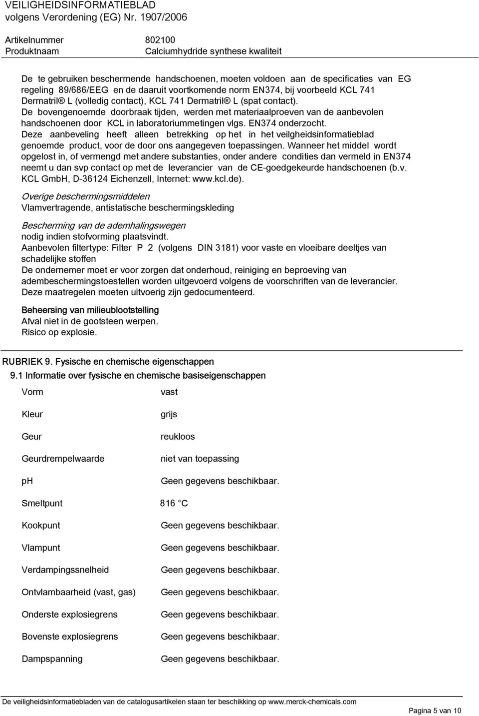 Deze aanbeveling heeft alleen betrekking op het in het veilgheidsinformatieblad genoemde product, voor de door ons aangegeven toepassingen.