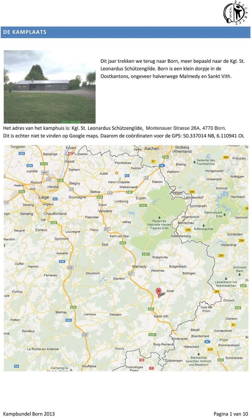 Het adres van het kamphuis is: Kgl. St. Leonardus Schützengilde, Montenauer Strasse 26A, 4770 Born.