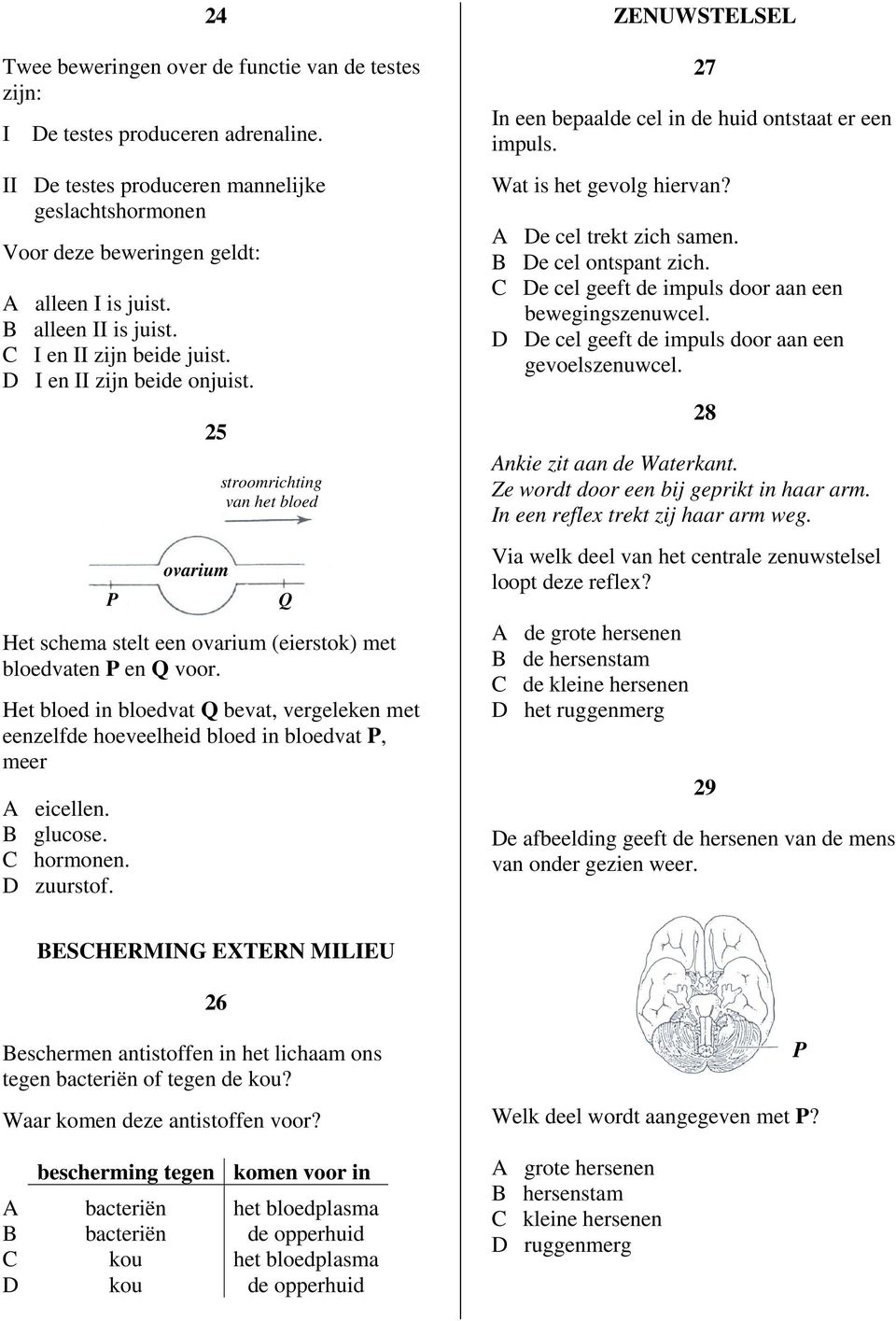 Het bloed in bloedvat Q bevat, vergeleken met eenzelfde hoeveelheid bloed in bloedvat P, meer eicellen. glucose. hormonen. zuurstof.