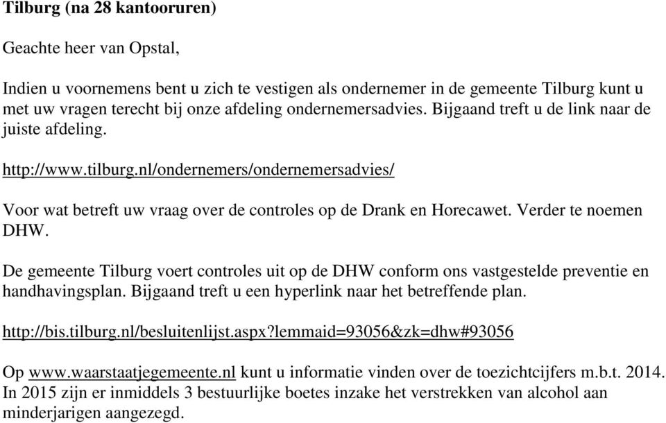 De gemeente Tilburg voert controles uit op de DHW conform ons vastgestelde preventie en handhavingsplan. Bijgaand treft u een hyperlink naar het betreffende plan. http://bis.tilburg.nl/besluitenlijst.