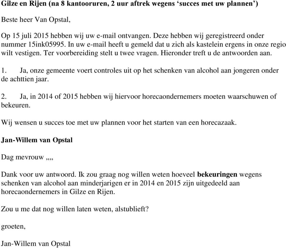 Hieronder treft u de antwoorden aan. 1. Ja, onze gemeente voert controles uit op het schenken van alcohol aan jongeren onder de achttien jaar. 2.