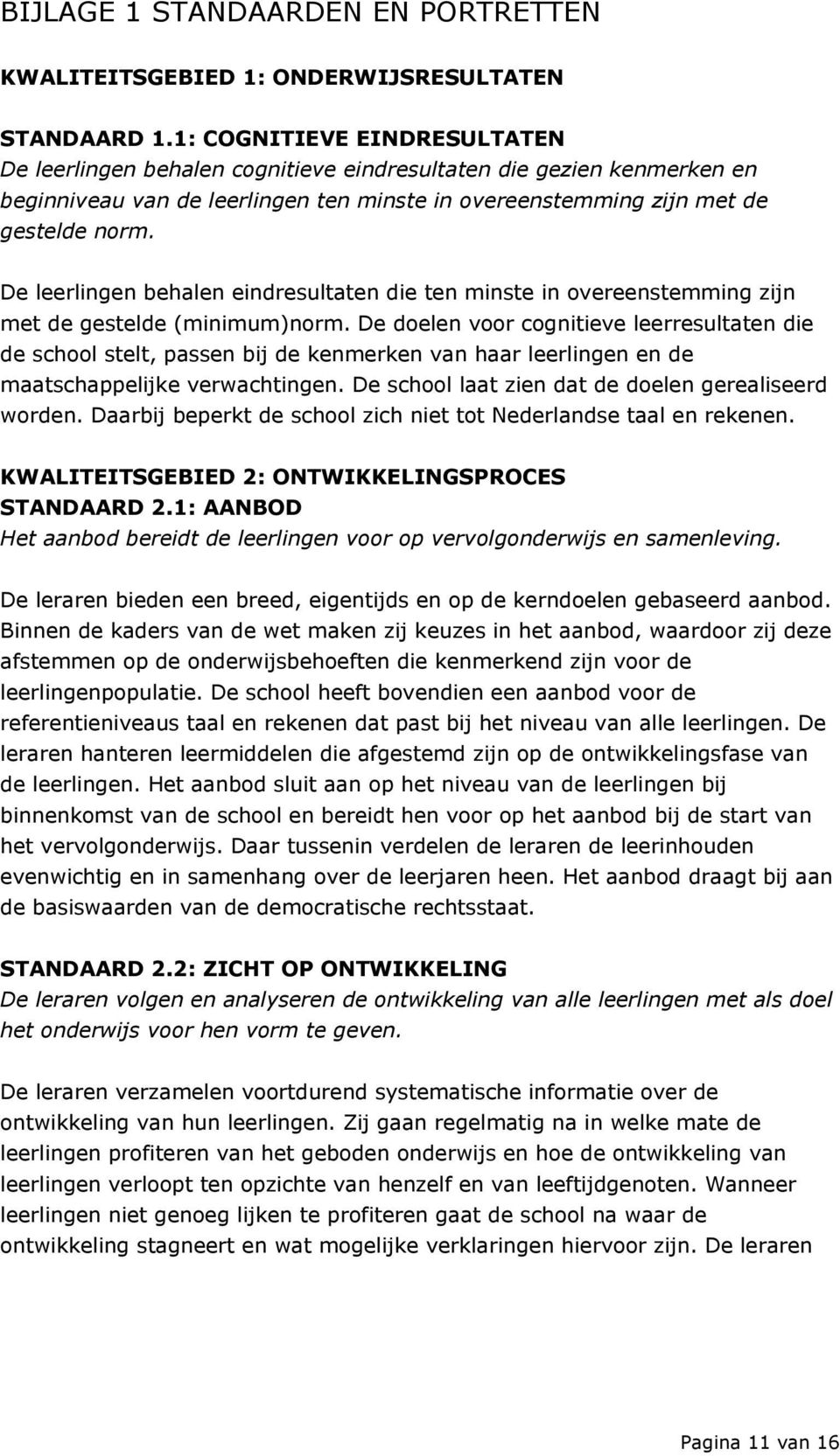 De leerlingen behalen eindresultaten die ten minste in overeenstemming zijn met de gestelde (minimum)norm.