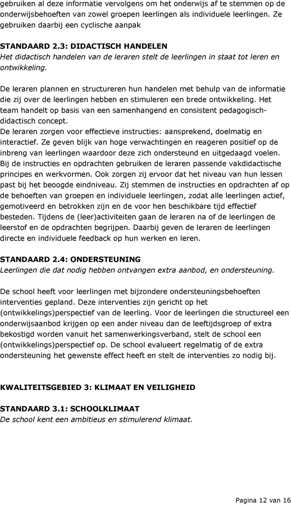 De leraren plannen en structureren hun handelen met behulp van de informatie die zij over de leerlingen hebben en stimuleren een brede ontwikkeling.