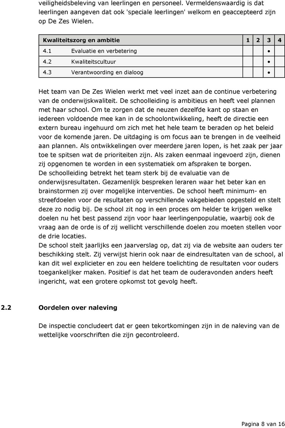 3 Verantwoording en dialoog Het team van De Zes Wielen werkt met veel inzet aan de continue verbetering van de onderwijskwaliteit. De schoolleiding is ambitieus en heeft veel plannen met haar school.