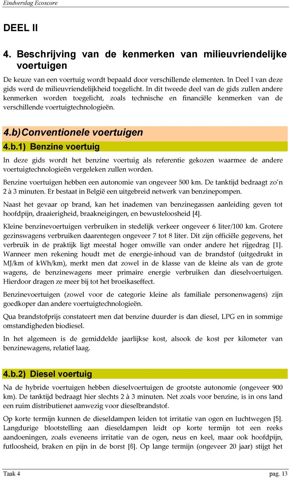 In dit tweede deel van de gids zullen andere kenmerken worden toegelicht, zoals technische en financiële kenmerken van de verschillende voertuigtechnologieën. 4.b)