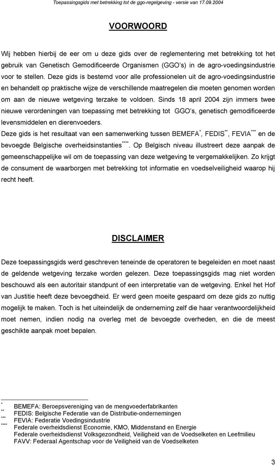 te voldoen. Sinds 18 april 2004 zijn immers twee nieuwe verordeningen van toepassing met betrekking tot GGO s, genetisch gemodificeerde levensmiddelen en dierenvoeders.