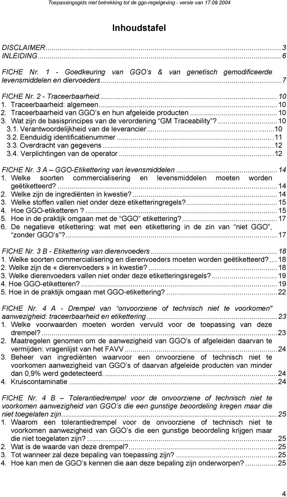 .....10 3.2. Eenduidig identificatienummer....11 3.3. Overdracht van gegevens....12 3.4. Verplichtingen van de operator....12 FICHE Nr. 3 A GGO-Etikettering van levensmiddelen...14 1.