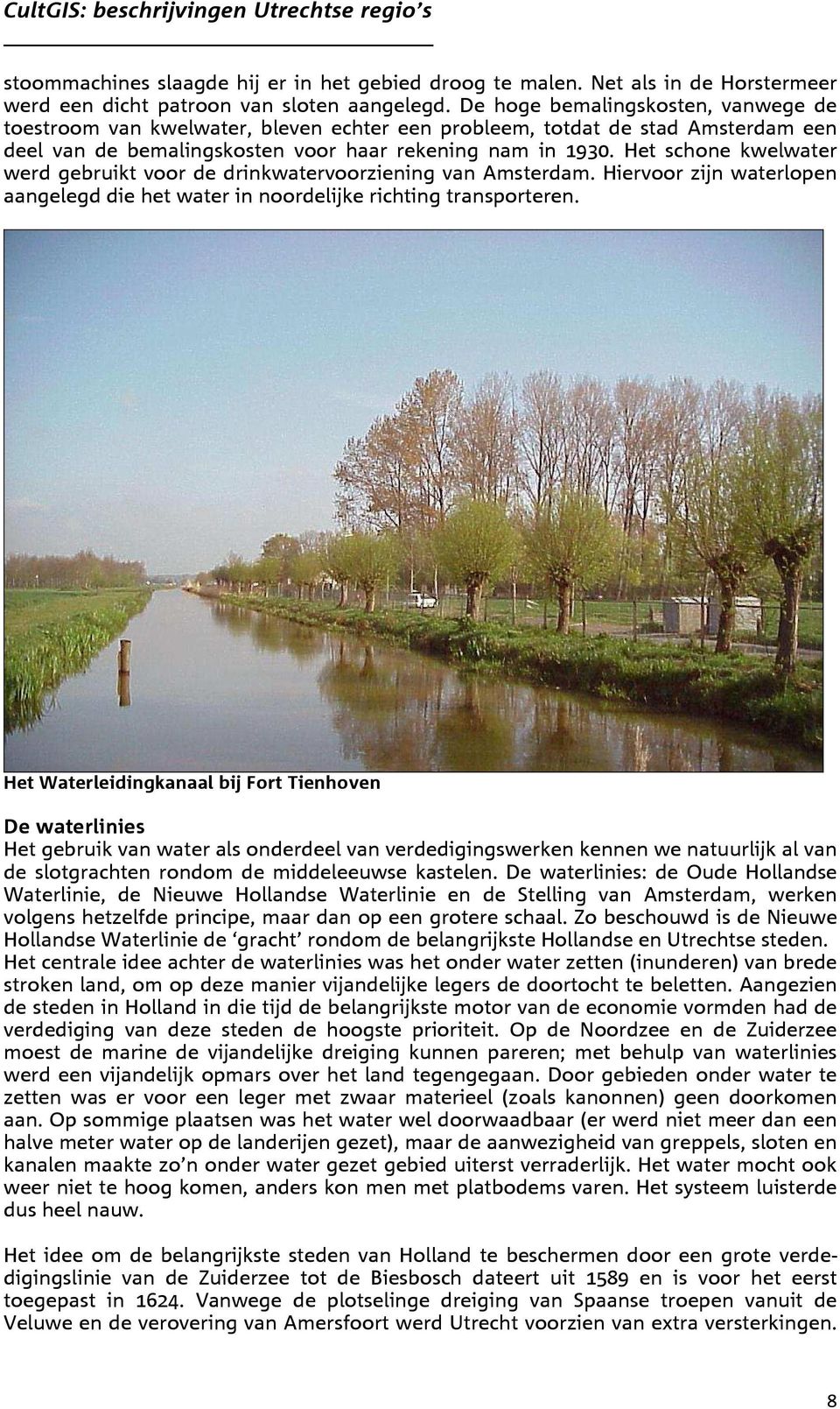 Het schone kwelwater werd gebruikt voor de drinkwatervoorziening van Amsterdam. Hiervoor zijn waterlopen aangelegd die het water in noordelijke richting transporteren.