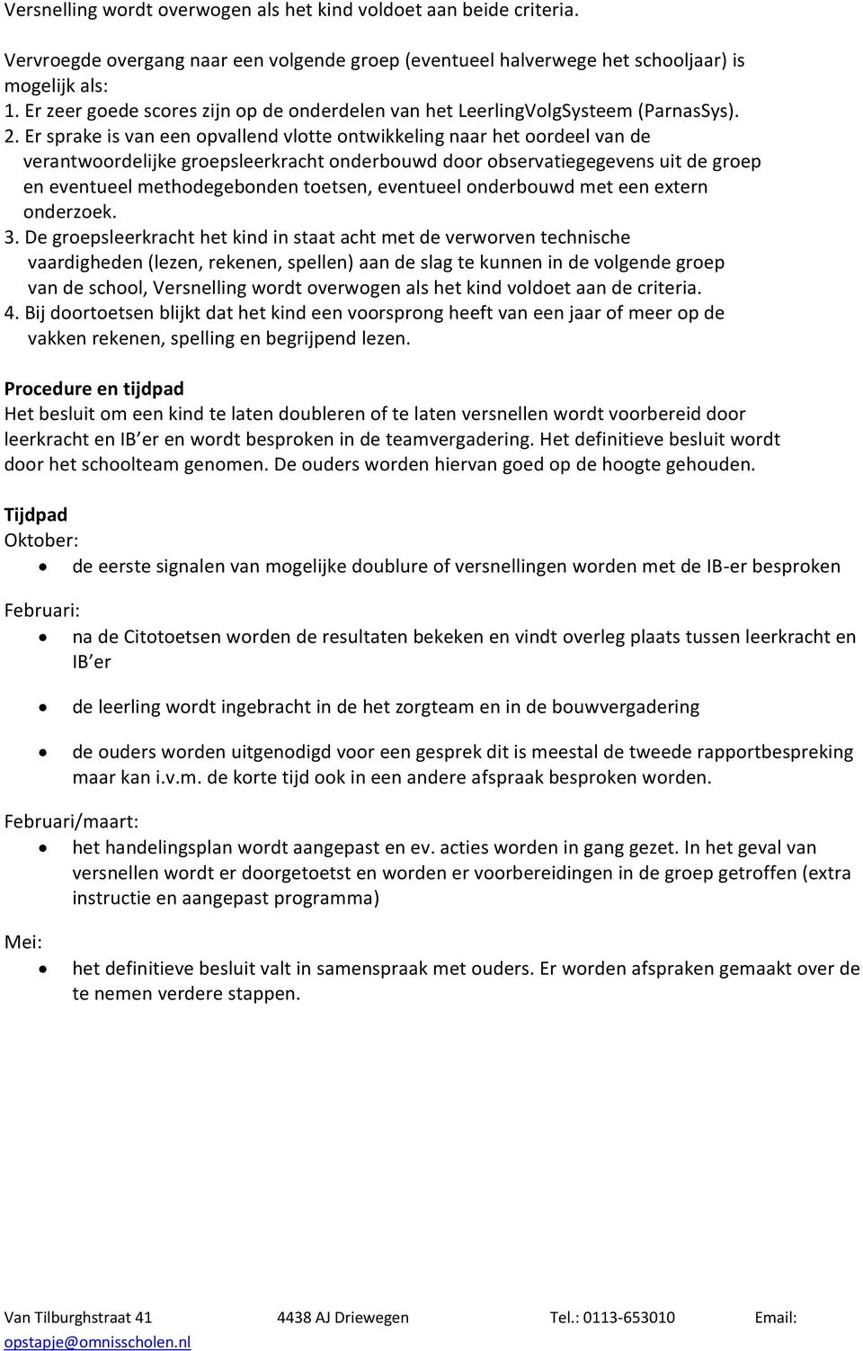 Er sprake is van een opvallend vlotte ontwikkeling naar het oordeel van de verantwoordelijke groepsleerkracht onderbouwd door observatiegegevens uit de groep en eventueel methodegebonden toetsen,