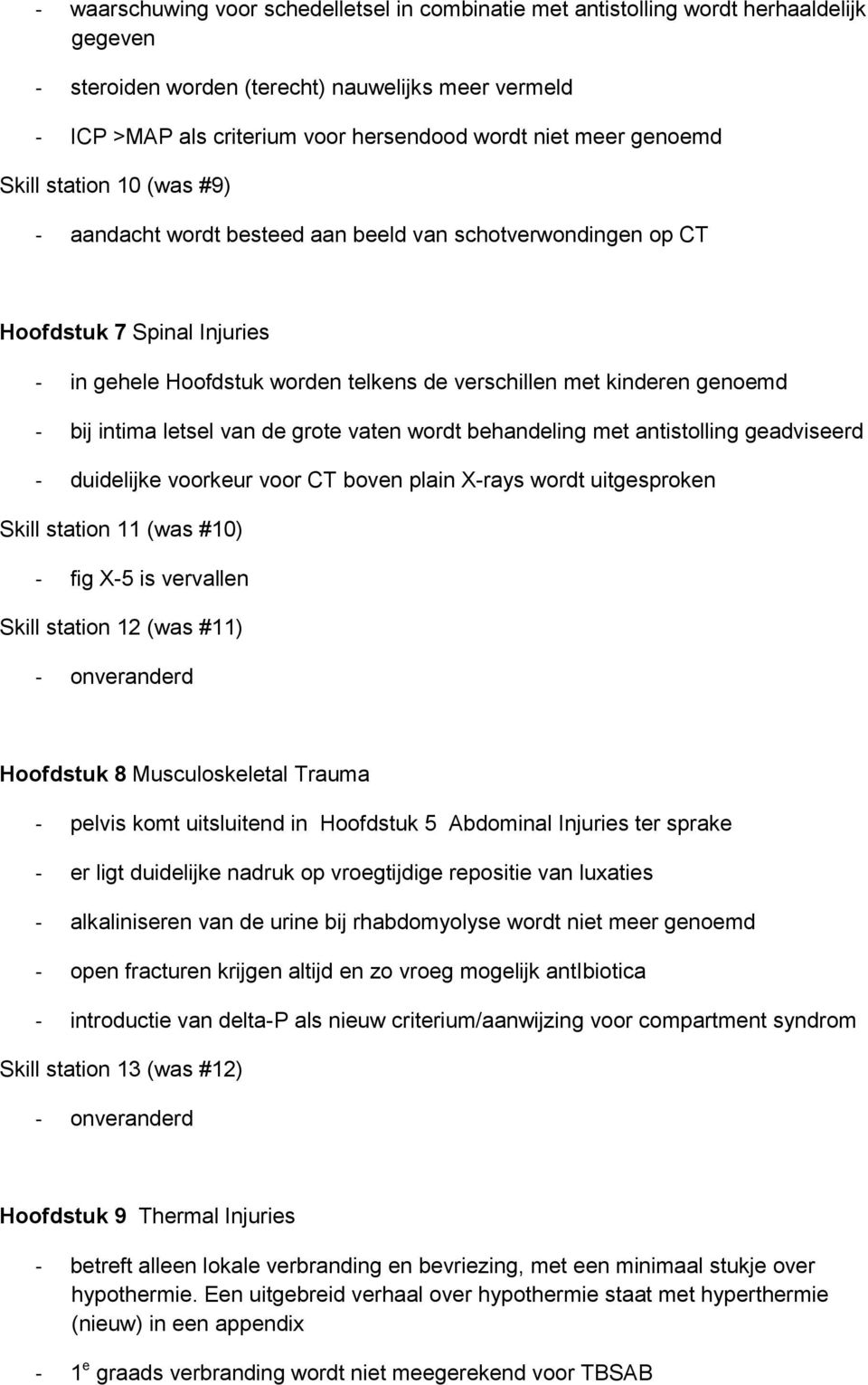 genoemd - bij intima letsel van de grote vaten wordt behandeling met antistolling geadviseerd - duidelijke voorkeur voor CT boven plain X-rays wordt uitgesproken Skill station 11 (was #10) - fig X-5