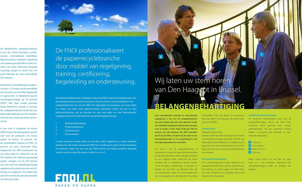 In Europa wordt gemiddeld 6, procent van het OPK ingezameld en gerecycled. In Nederland ligt dit recyclingpercentage op 79 procent (007). Met deze unieke prestatie loopt Nederland voorop in Europa.