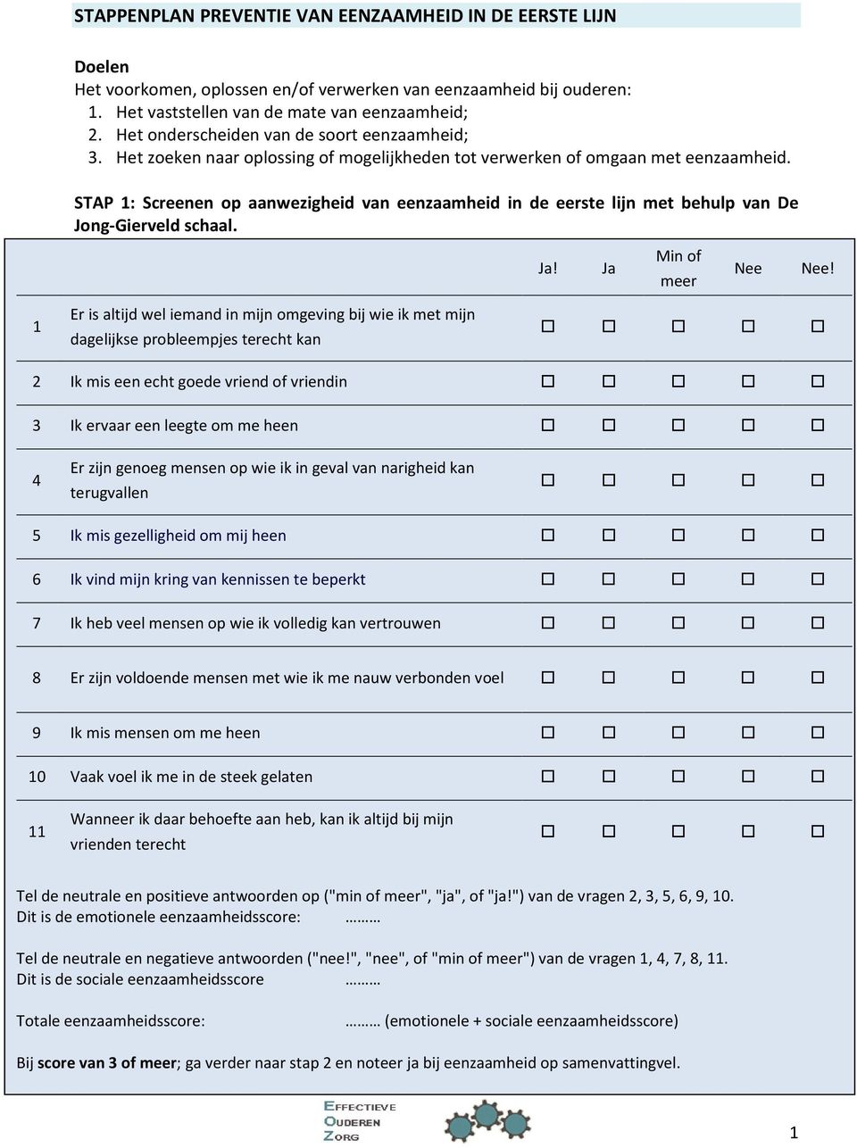 STAP 1: Screenen op aanwezigheid van eenzaamheid in de eerste lijn met behulp van De Jong-Gierveld schaal. Ja! Ja Min of meer Nee Nee!
