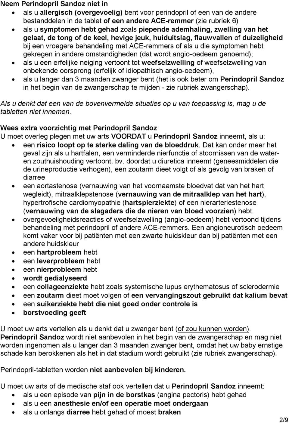 hebt gekregen in andere omstandigheden (dat wordt angio-oedeem genoemd); als u een erfelijke neiging vertoont tot weefselzwelling of weefselzwelling van onbekende oorsprong (erfelijk of idiopathisch