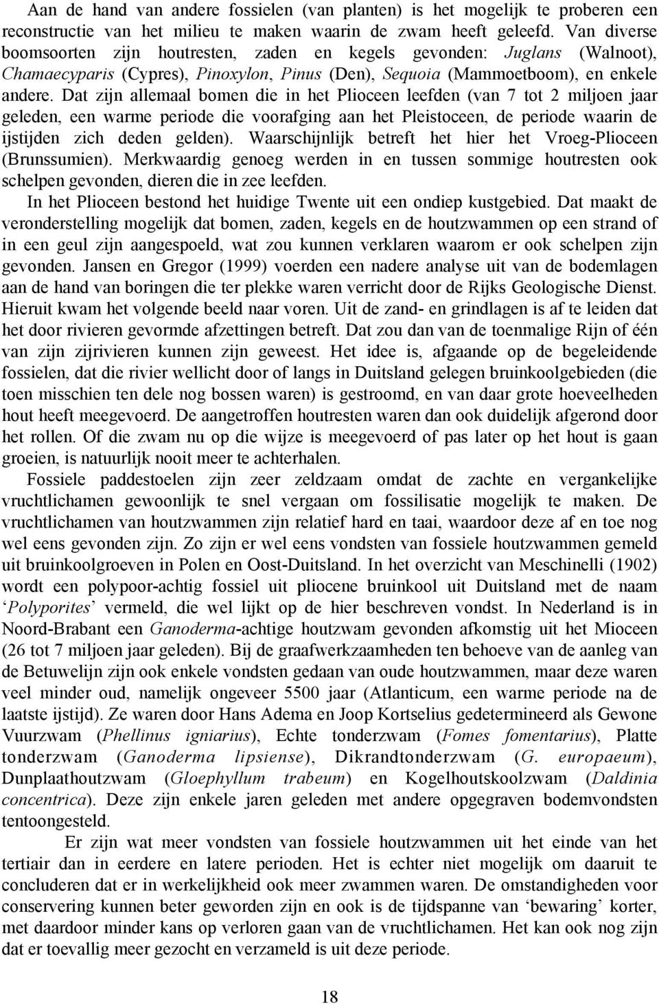 Dat zijn allemaal bomen die in het Plioceen leefden (van 7 tot 2 miljoen jaar geleden, een warme periode die voorafging aan het Pleistoceen, de periode waarin de ijstijden zich deden gelden).