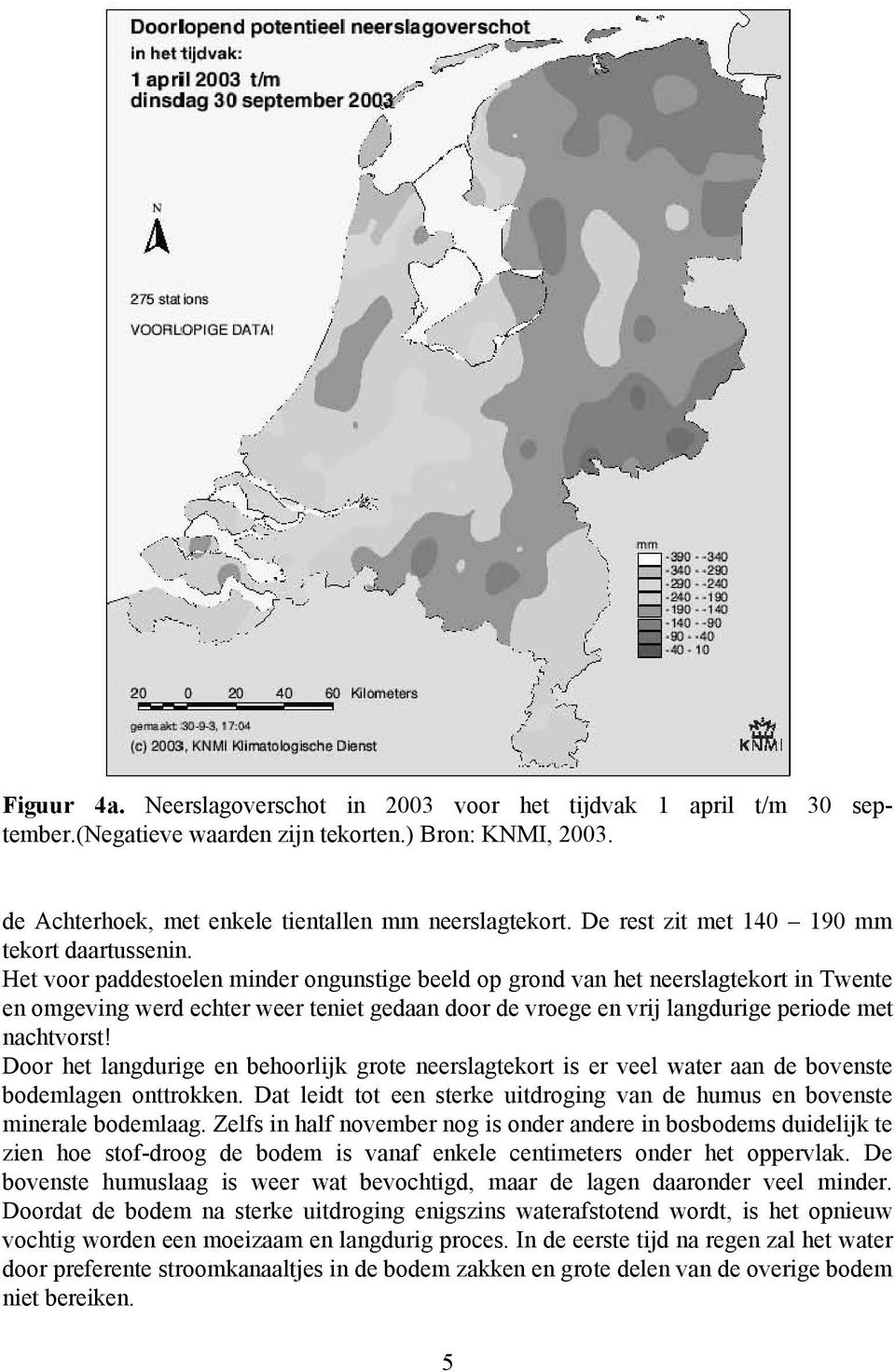 (negatieve waarden zijn tekorten.) Bron: KNMI, 2003. de Achterhoek, met enkele tientallen mm neerslagtekort. De rest zit met 140 190 mm tekort daartussenin.