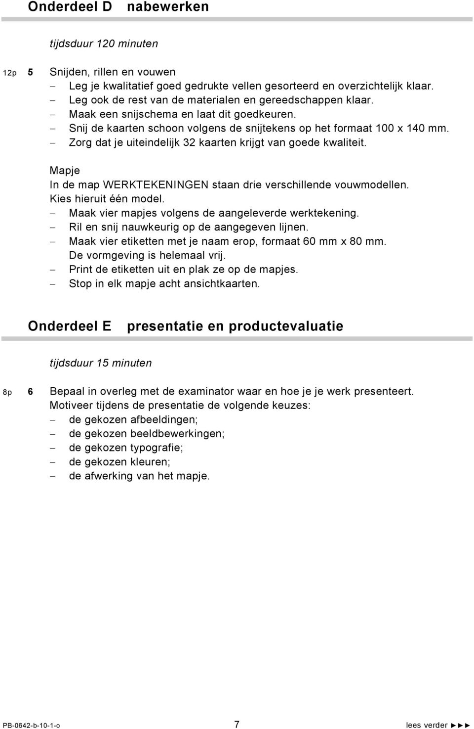 Zorg dat je uiteindelijk 32 kaarten krijgt van goede kwaliteit. Mapje In de map WERKTEKENINGEN staan drie verschillende vouwmodellen. Kies hieruit één model.