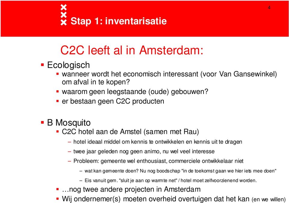 er bestaan geen C2C producten B Mosquito C2C hotel aan de Amstel (samen met Rau) hotel ideaal middel om kennis te ontwikkelen en kennis uit te dragen twee jaar geleden nog geen animo,