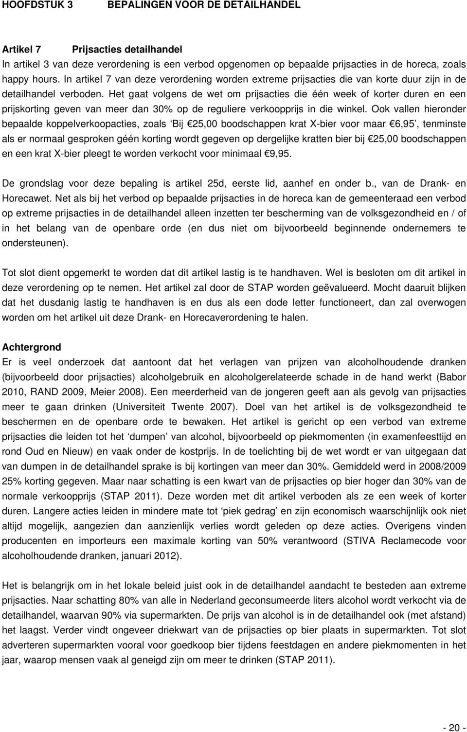 Het gaat volgens de wet om prijsacties die één week of korter duren en een prijskorting geven van meer dan 30% op de reguliere verkoopprijs in die winkel.