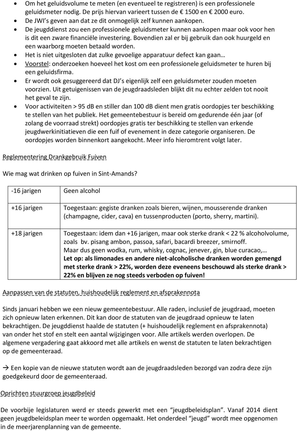 Bovendien zal er bij gebruik dan ook huurgeld en een waarborg moeten betaald worden.