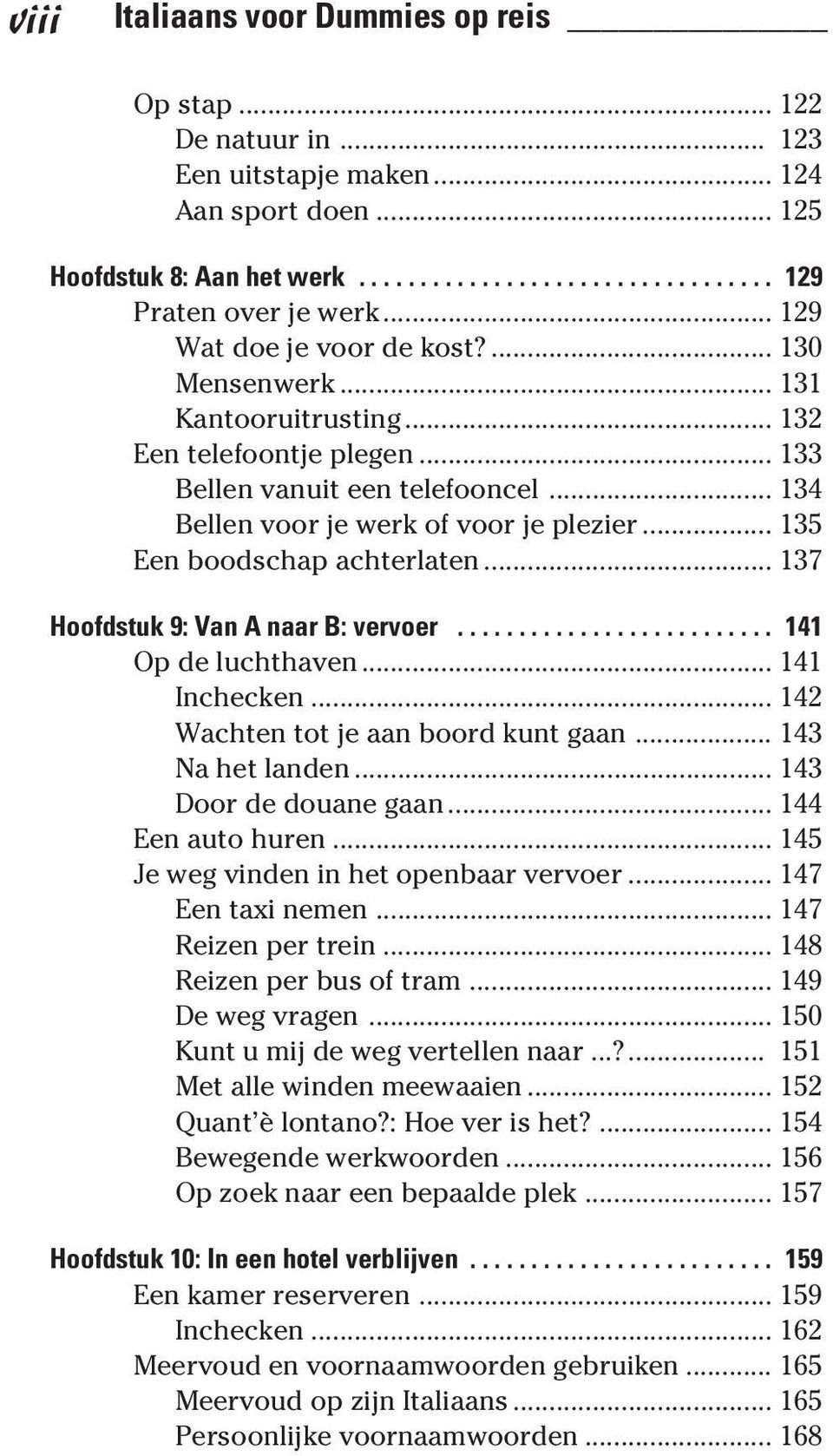 .. 135 Een boodschap achterlaten... 137 Hoofdstuk 9: Van A naar B: vervoer.......................... 141 Op de luchthaven... 141 Inchecken... 142 Wachten tot je aan boord kunt gaan... 143 Na het landen.