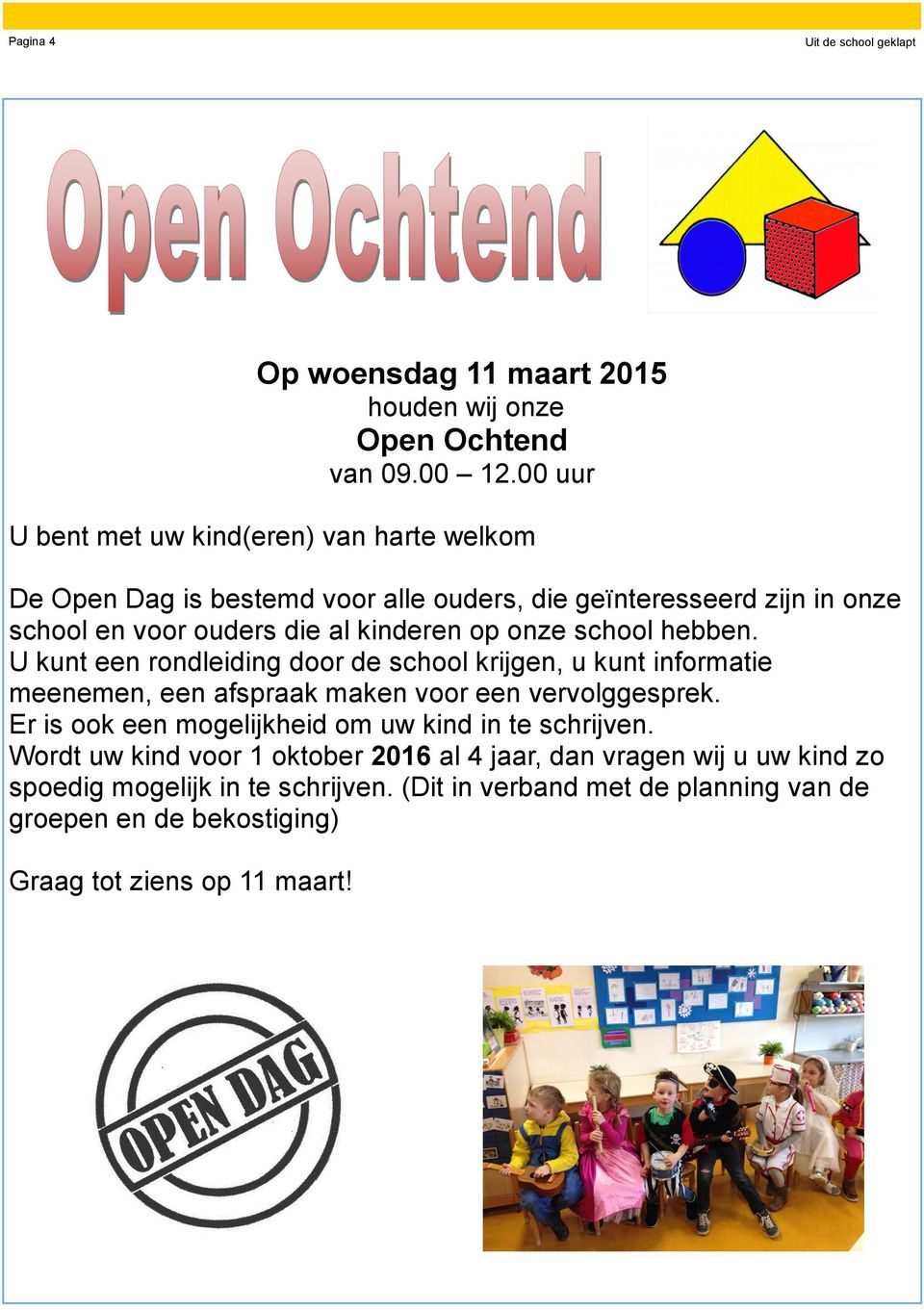 kinderen op onze school hebben. U kunt een rondleiding door de school krijgen, u kunt informatie meenemen, een afspraak maken voor een vervolggesprek.