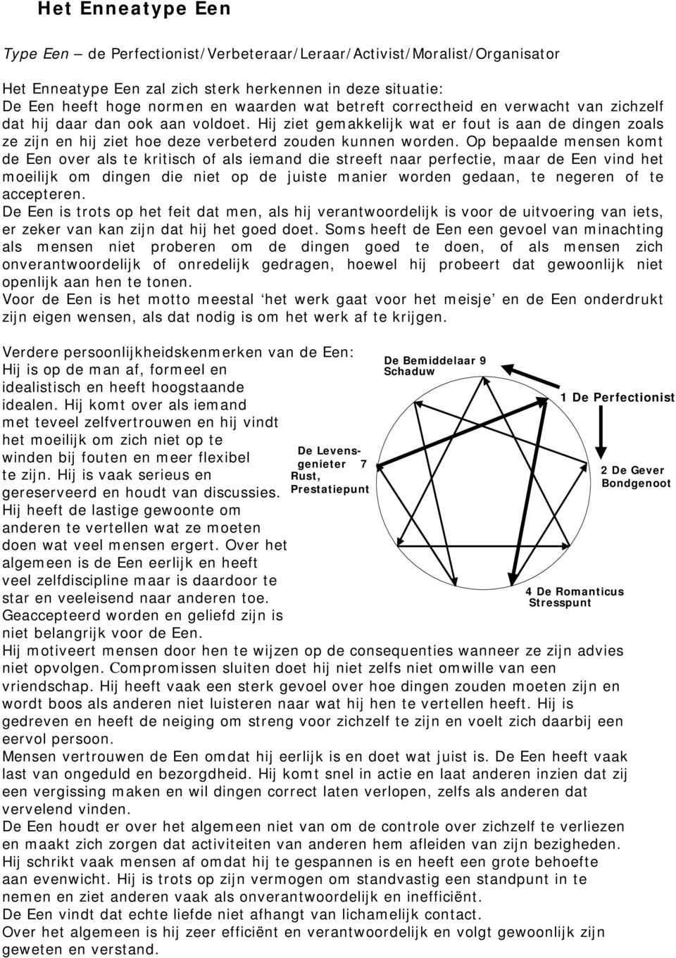 Op bepaalde mensen komt de Een over als te kritisch of als iemand die streeft naar perfectie, maar de Een vind het moeilijk om dingen die niet op de juiste manier worden gedaan, te negeren of te